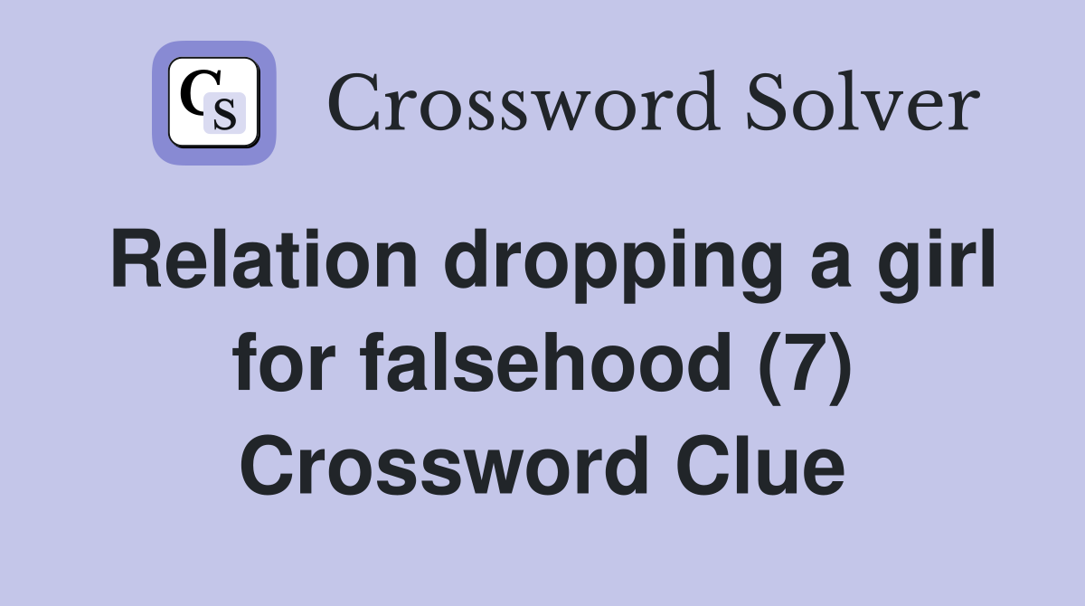 Relation dropping a girl for falsehood (7) Crossword Clue