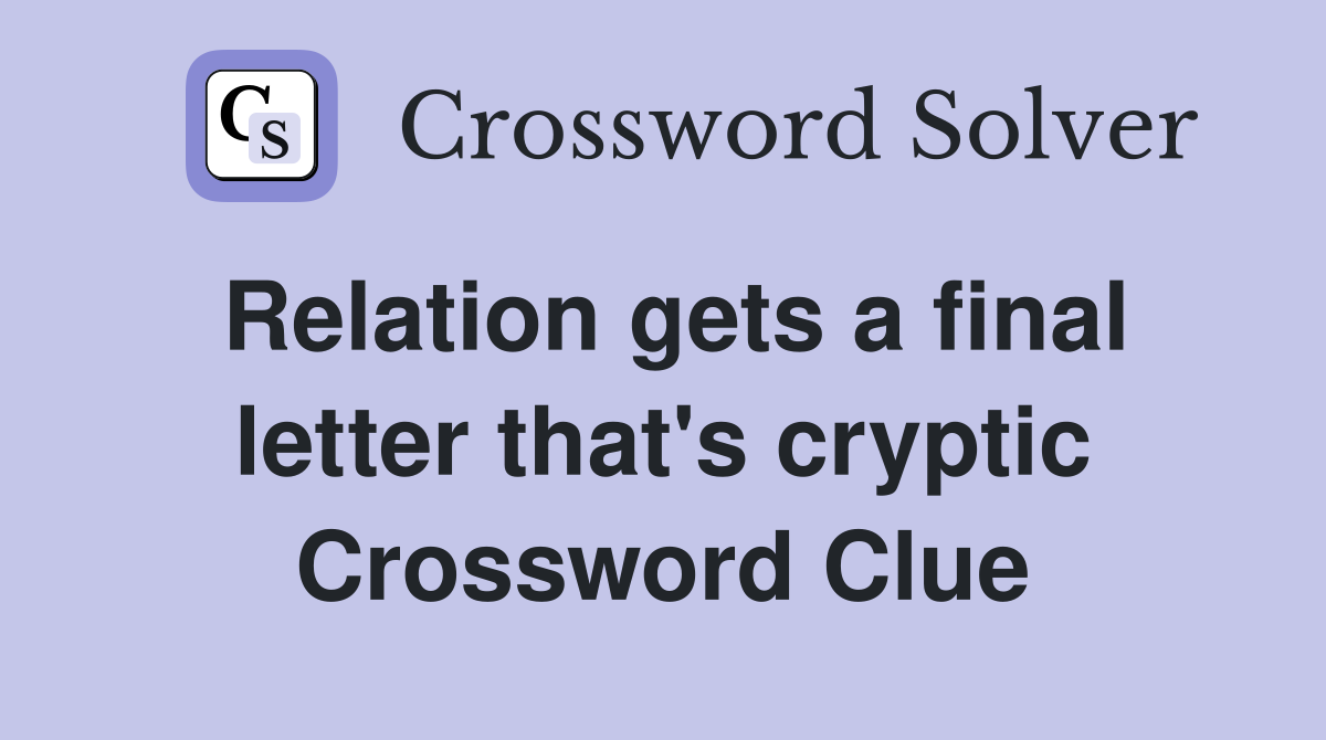 Relation gets a final letter that's cryptic Crossword Clue