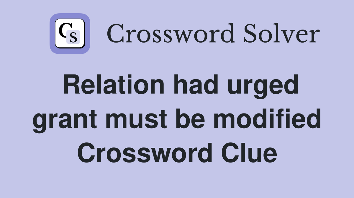 Relation had urged grant must be modified Crossword Clue