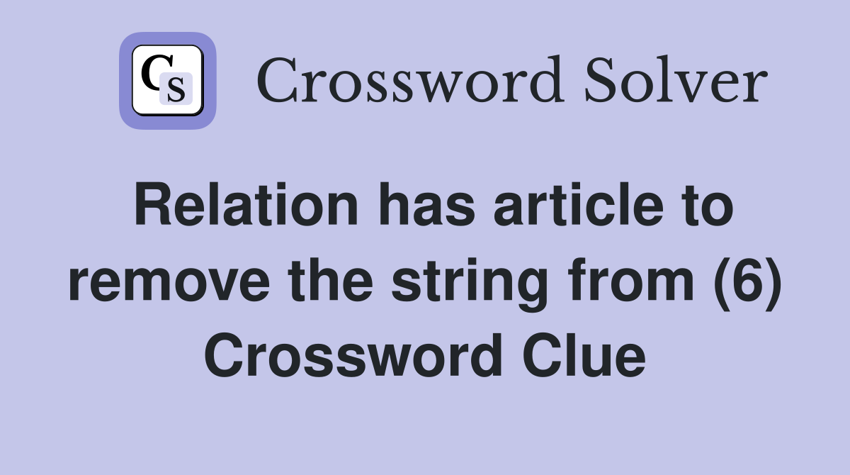 Relation has article to remove the string from (6) Crossword Clue