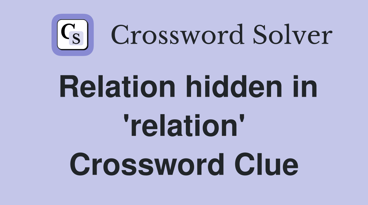 Relation hidden in 'relation' Crossword Clue