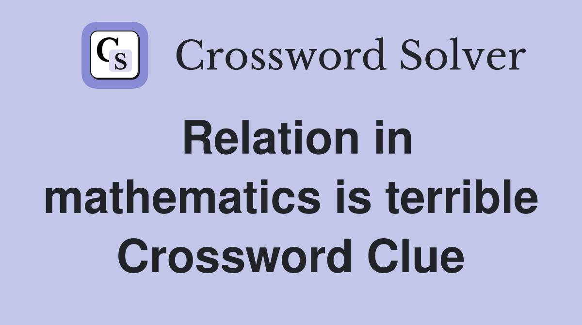 Relation in mathematics is terrible Crossword Clue