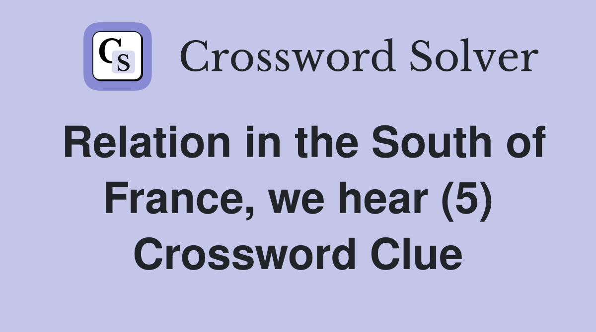 Relation in the South of France, we hear (5) Crossword Clue
