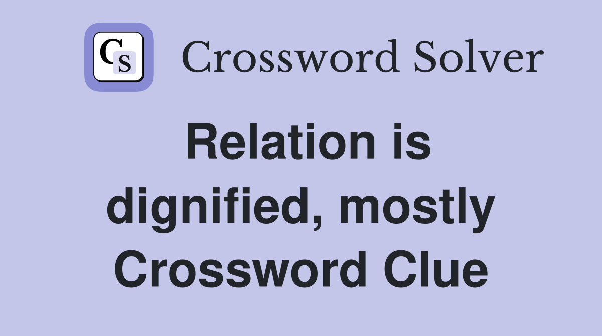 Relation is dignified, mostly Crossword Clue