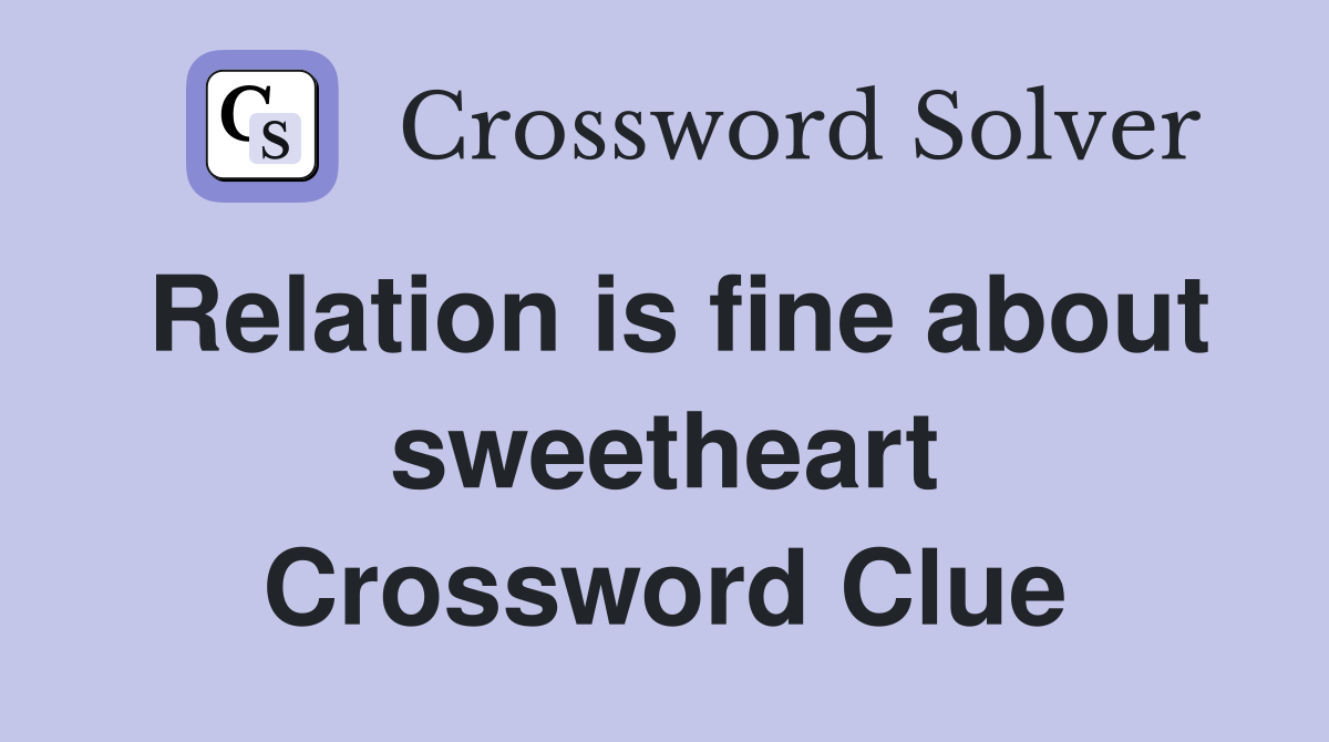 Relation is fine about sweetheart Crossword Clue