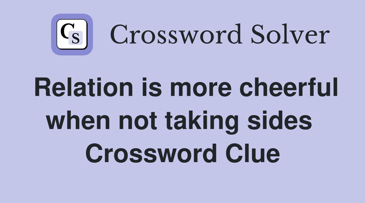 Relation is more cheerful when not taking sides  Crossword Clue