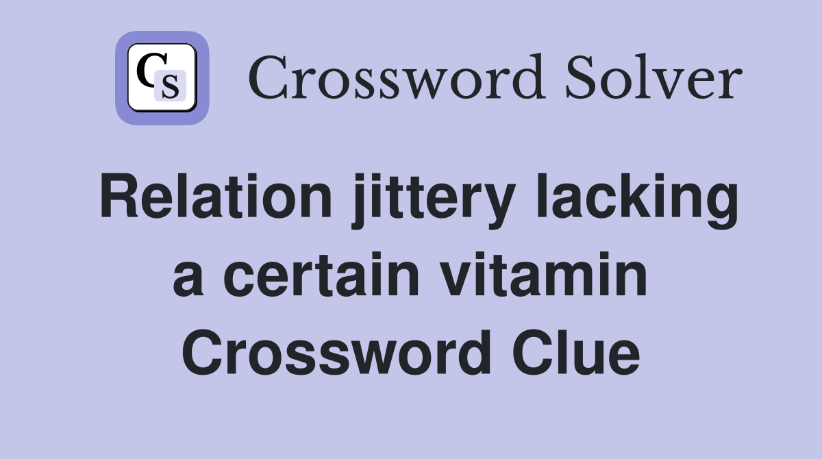 Relation jittery lacking a certain vitamin Crossword Clue