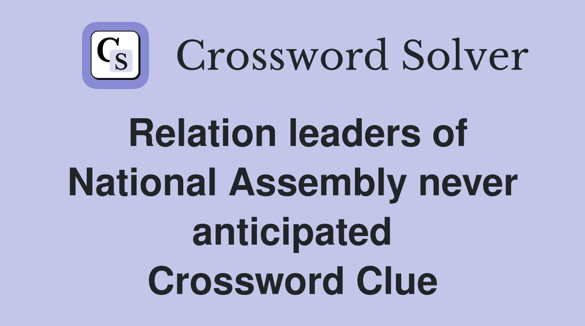 Relation leaders of National Assembly never anticipated Crossword Clue