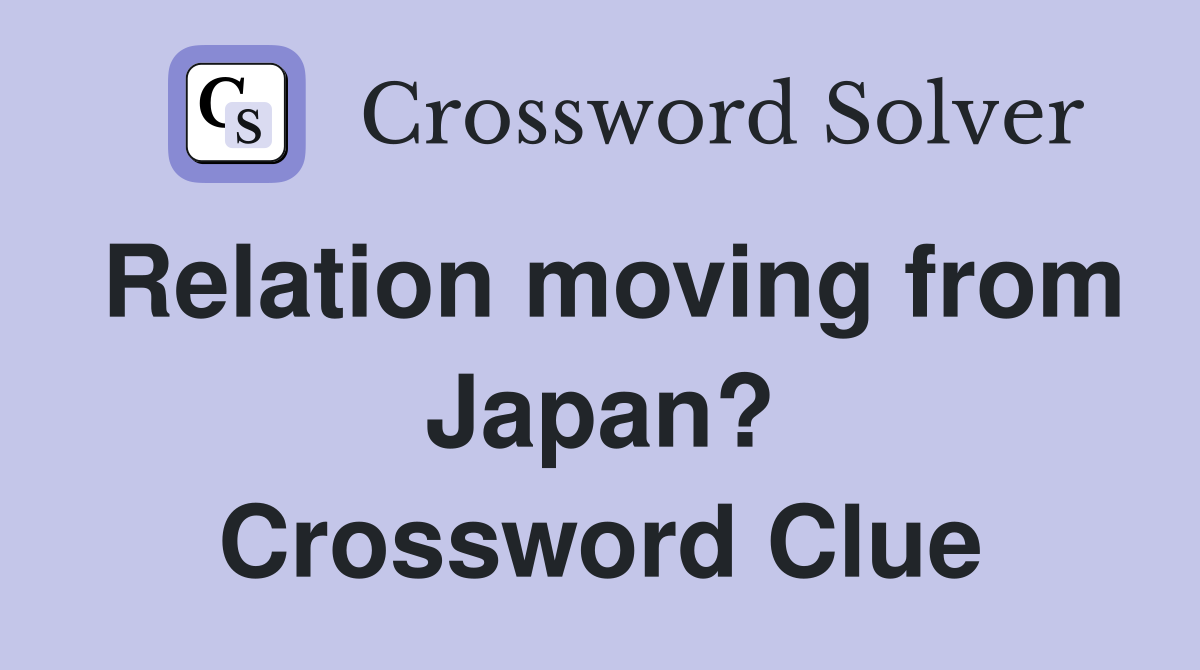 Relation moving from Japan? Crossword Clue