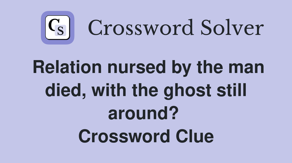 Relation nursed by the man died, with the ghost still around?  Crossword Clue