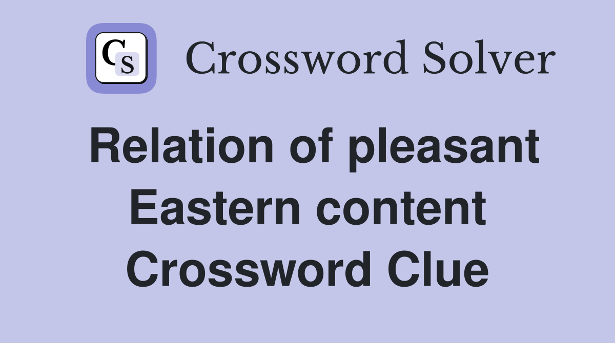 Relation of pleasant Eastern content Crossword Clue