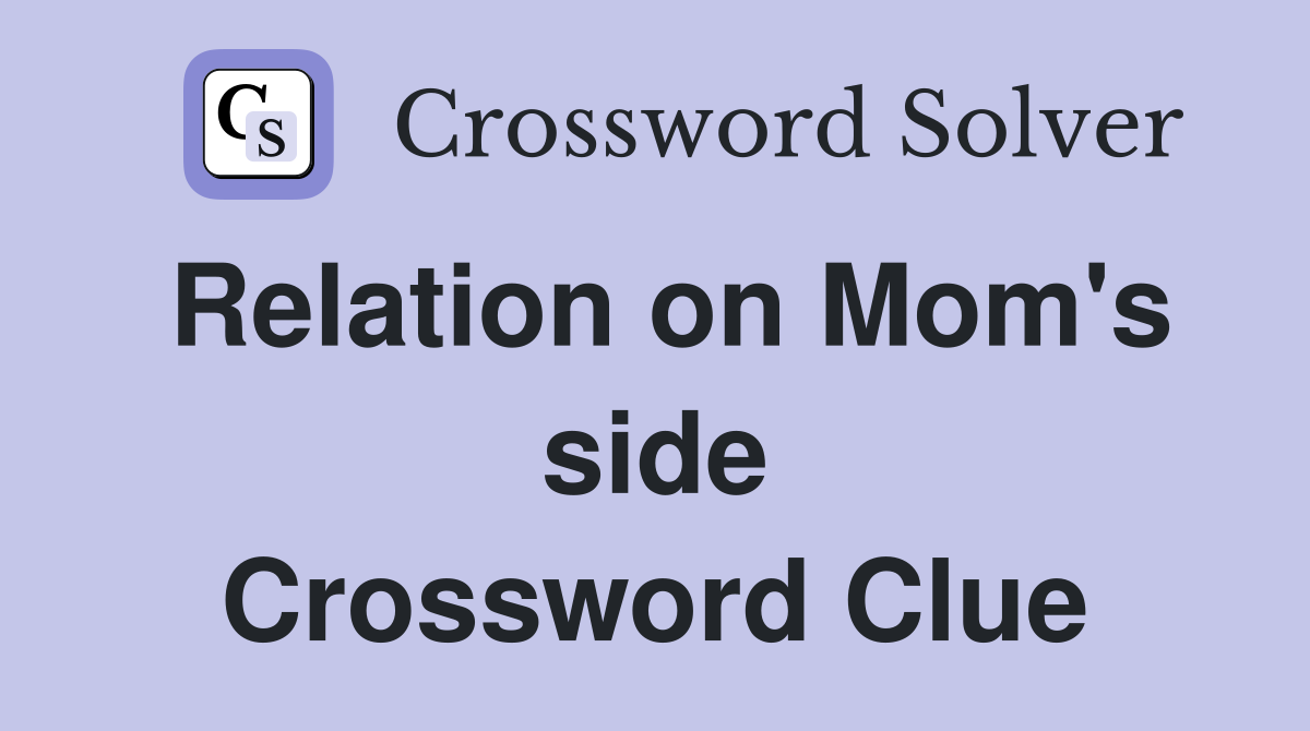 Relation on Mom's side Crossword Clue