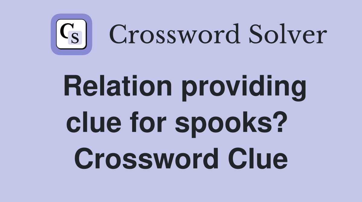 Relation providing clue for spooks?  Crossword Clue