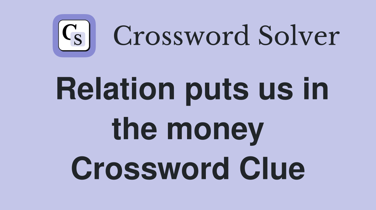 Relation puts us in the money Crossword Clue