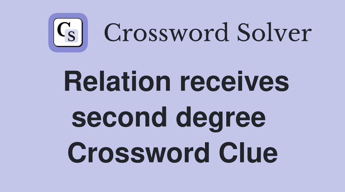 Relation receives second degree  Crossword Clue