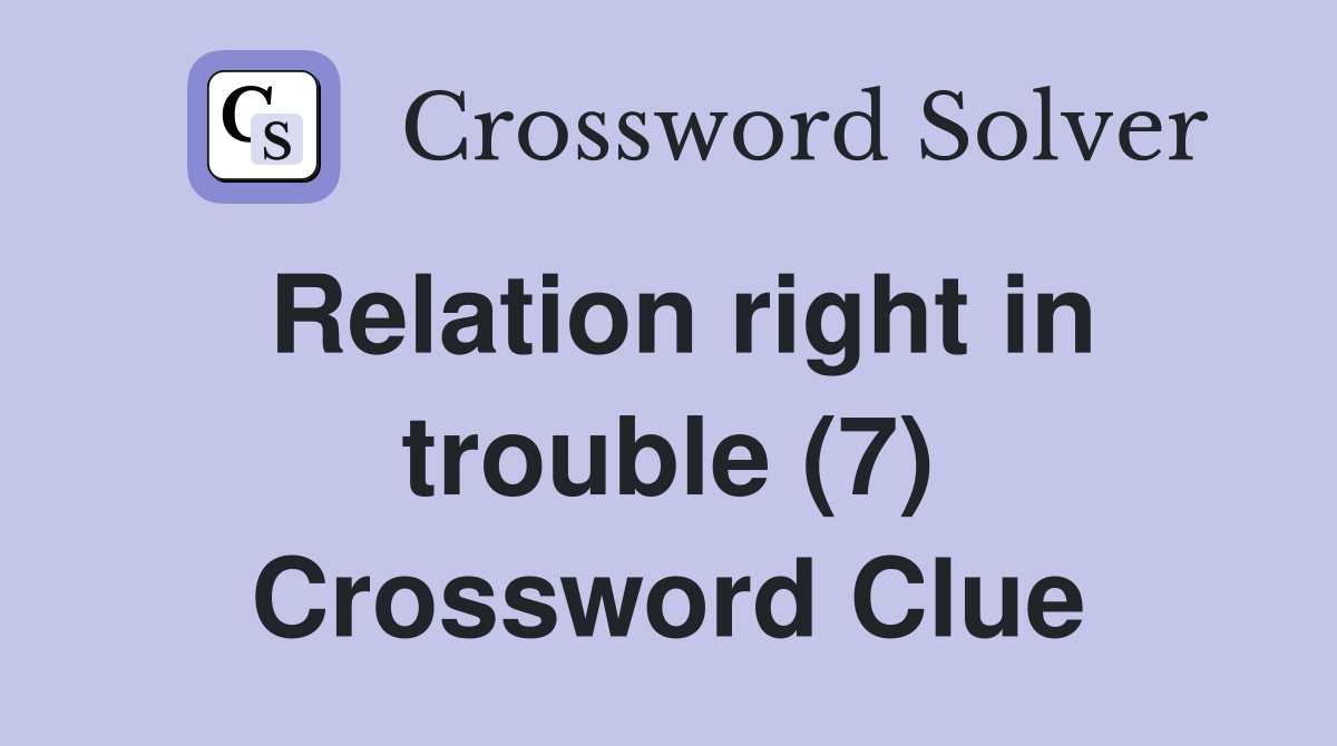 Relation right in trouble (7) Crossword Clue