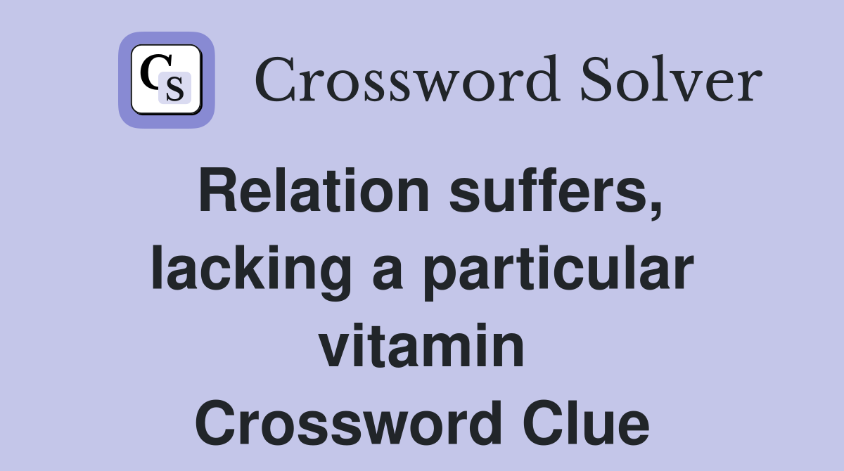 Relation suffers, lacking a particular vitamin Crossword Clue