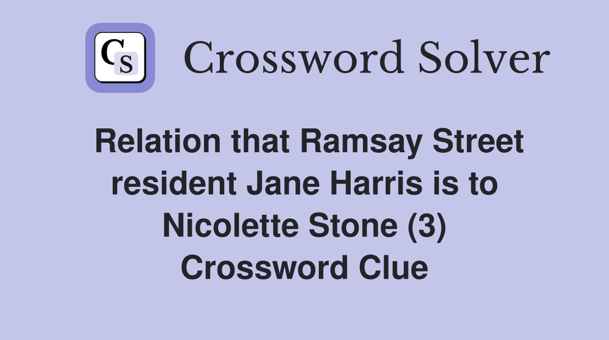 Relation that Ramsay Street resident Jane Harris is to Nicolette Stone (3) Crossword Clue