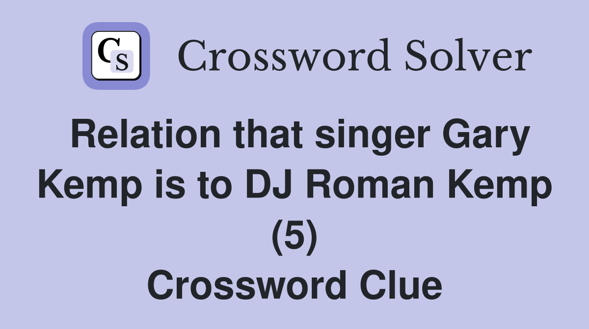 Relation that singer Gary Kemp is to DJ Roman Kemp (5) Crossword Clue