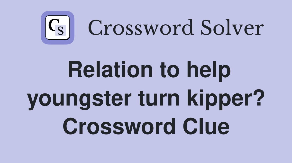 Relation to help youngster turn kipper? Crossword Clue