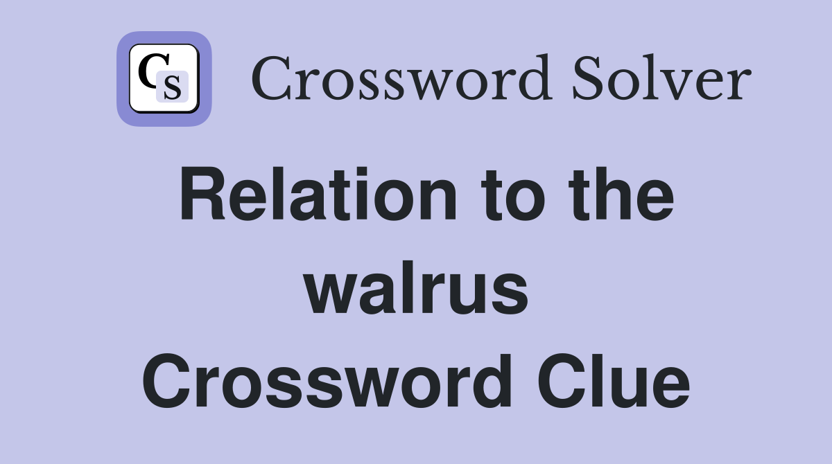 Relation to the walrus Crossword Clue
