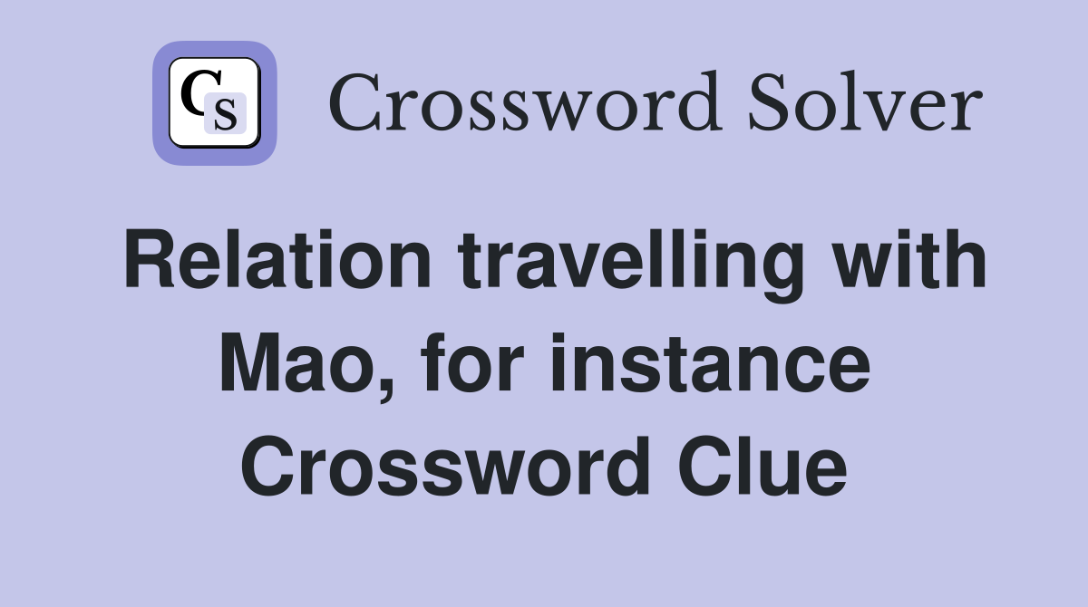Relation travelling with Mao, for instance Crossword Clue