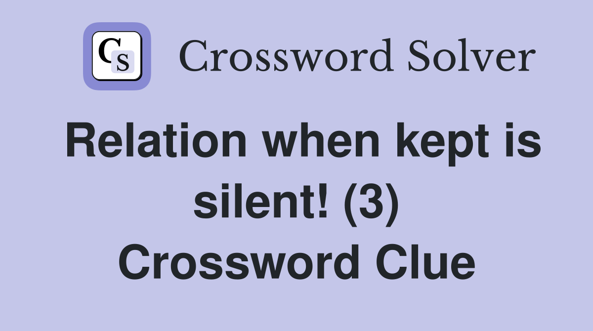 Relation when kept is silent! (3) Crossword Clue