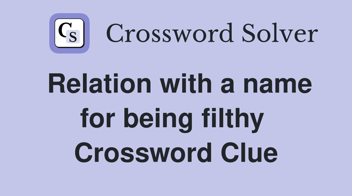 Relation with a name for being filthy  Crossword Clue