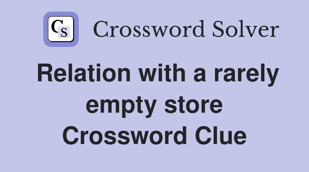 Relation with a rarely empty store Crossword Clue