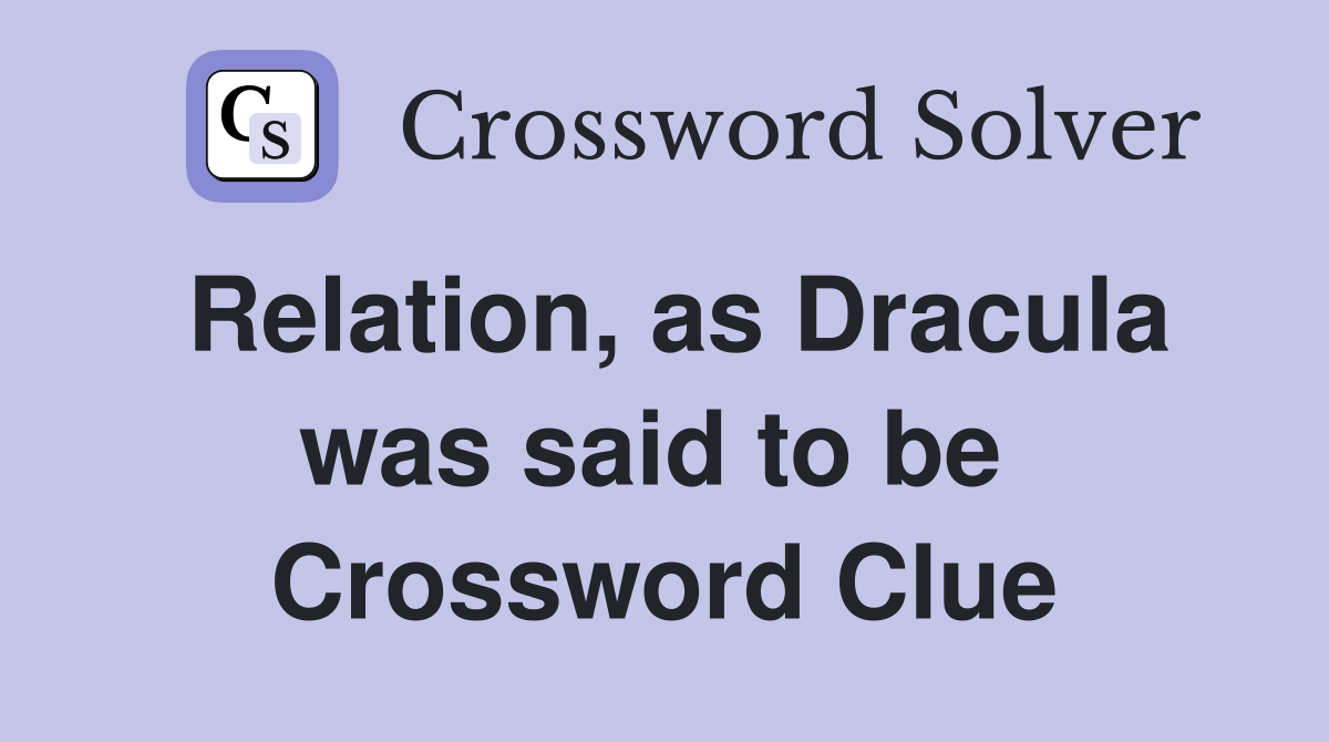 Relation, as Dracula was said to be  Crossword Clue