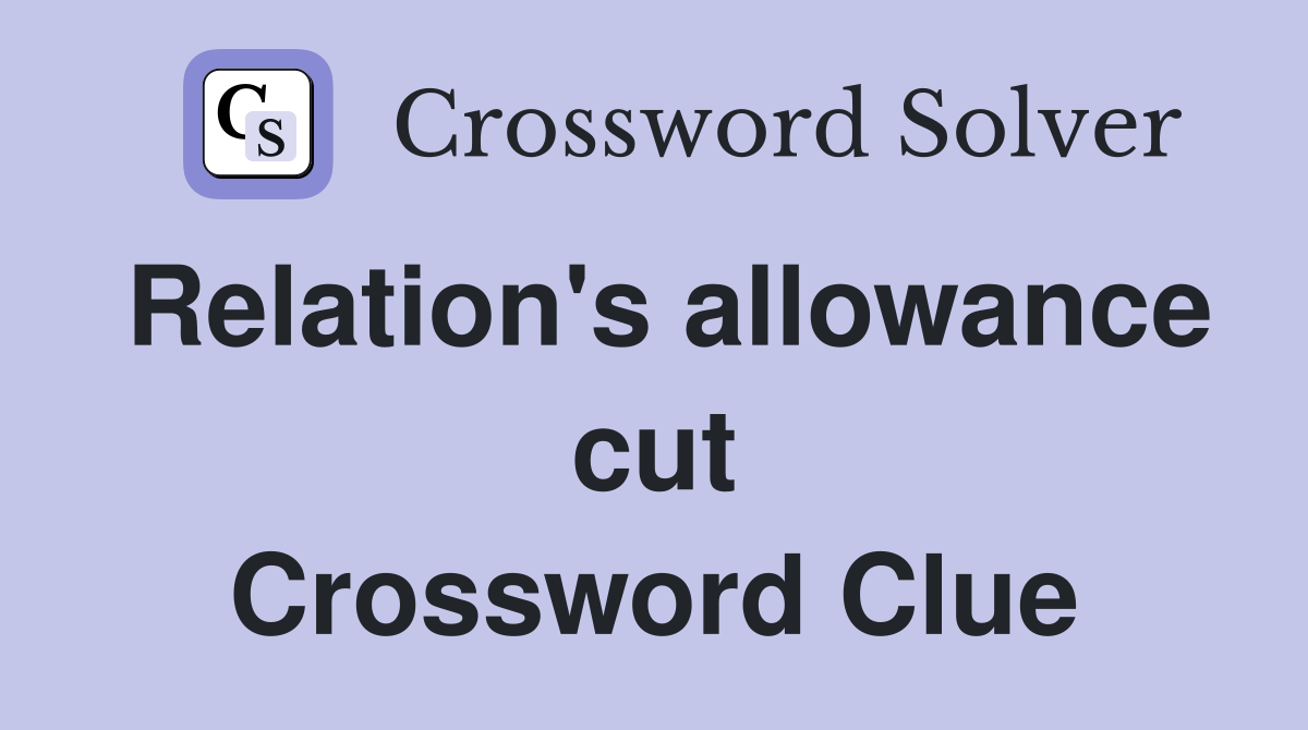 Relation's allowance cut Crossword Clue