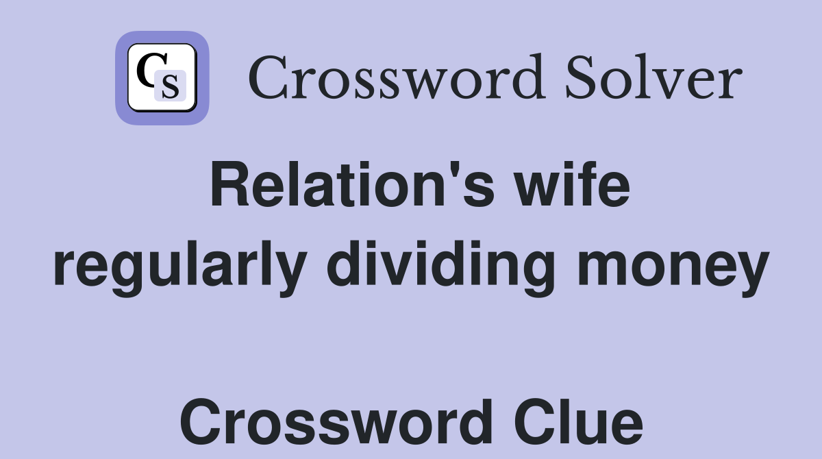 Relation's wife regularly dividing money  Crossword Clue