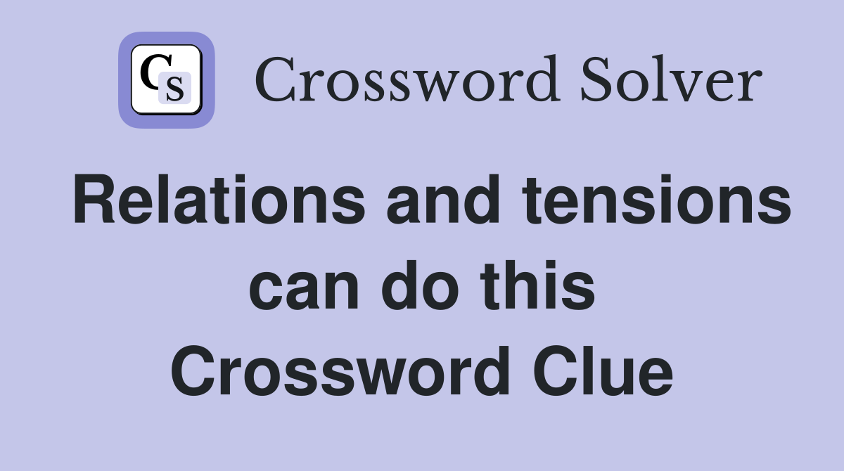 Relations and tensions can do this Crossword Clue