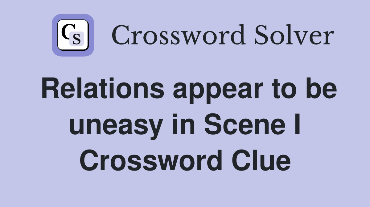 Relations appear to be uneasy in Scene I Crossword Clue
