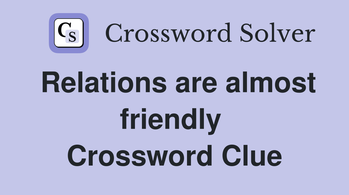 Relations are almost friendly  Crossword Clue