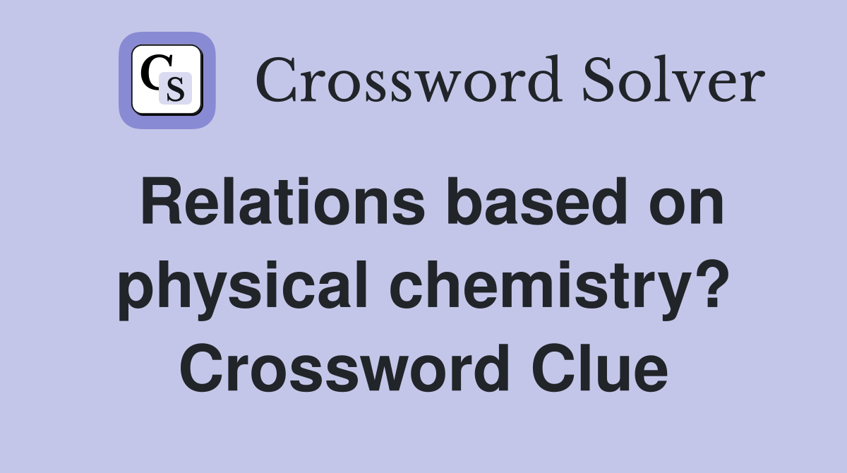 Relations based on physical chemistry? Crossword Clue