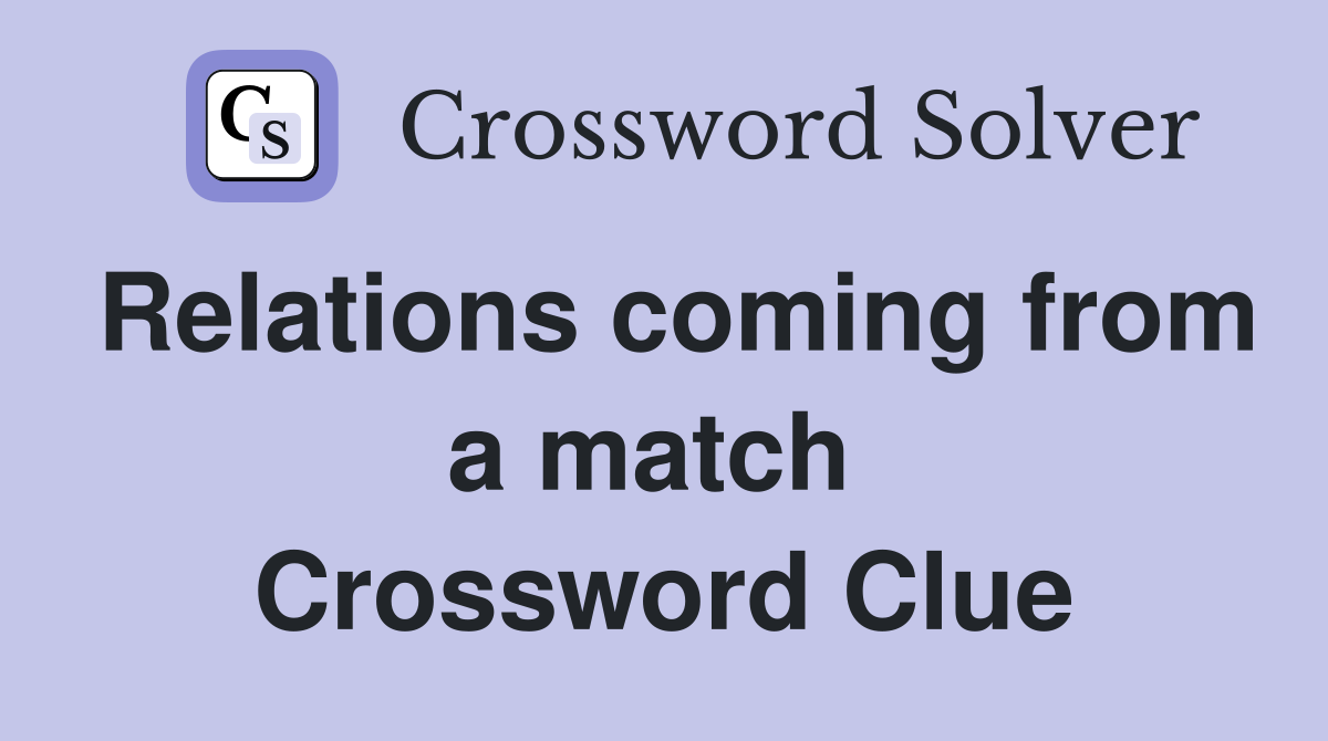 Relations coming from a match  Crossword Clue