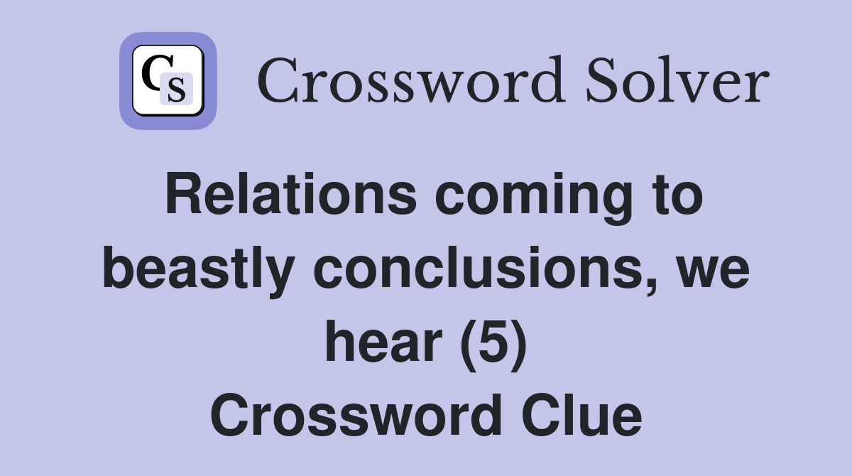 Relations coming to beastly conclusions, we hear (5) Crossword Clue