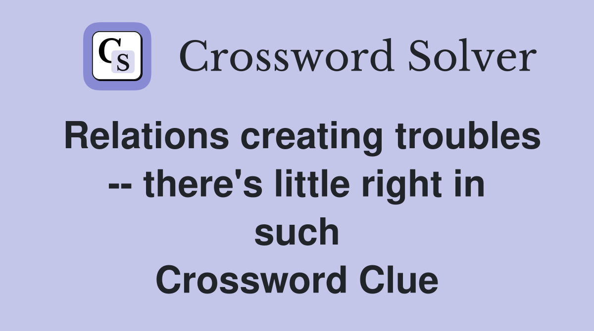 Relations creating troubles -- there's little right in such Crossword Clue