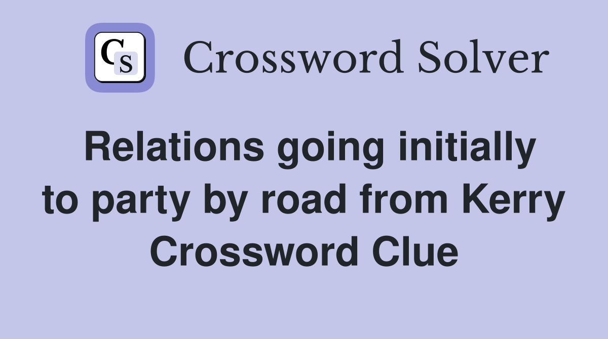 Relations going initially to party by road from Kerry Crossword Clue