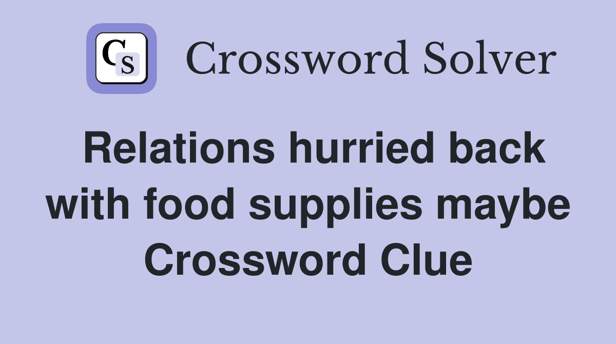 Relations hurried back with food supplies maybe Crossword Clue