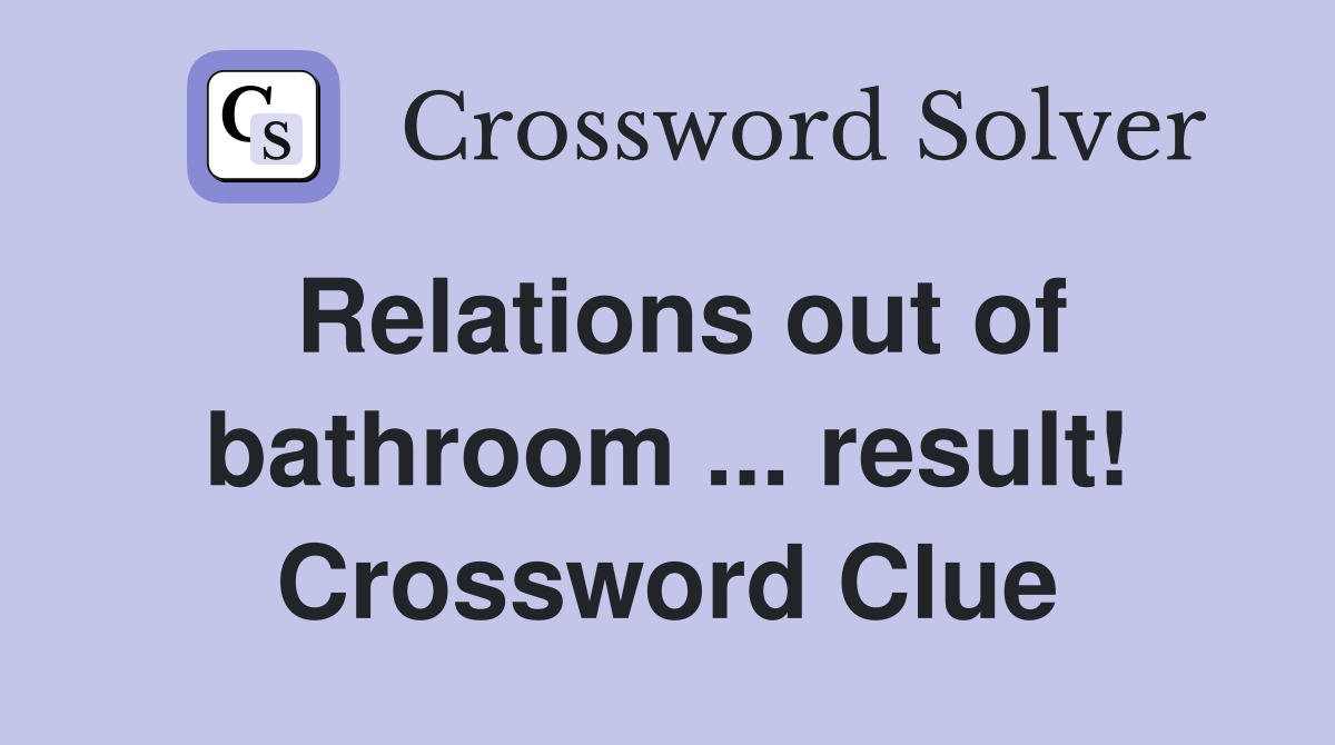 Relations out of bathroom ... result! Crossword Clue