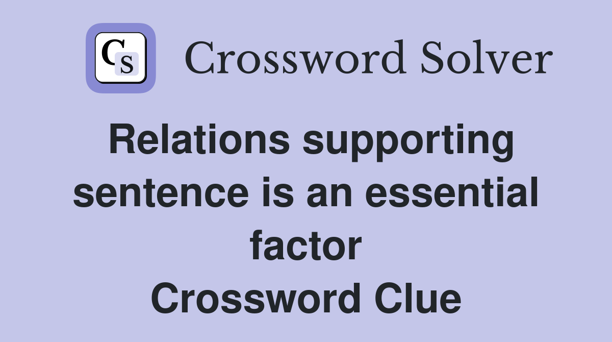 Relations supporting sentence is an essential factor Crossword Clue