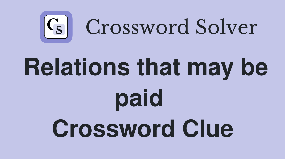 Relations that may be paid  Crossword Clue
