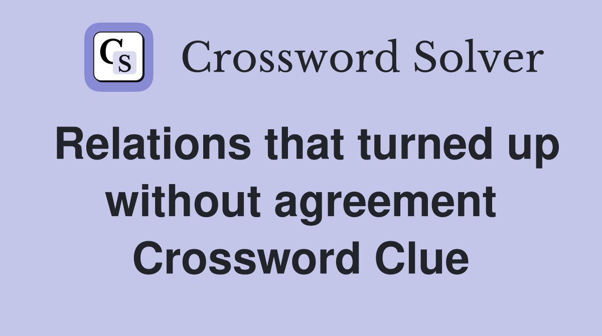 Relations that turned up without agreement Crossword Clue