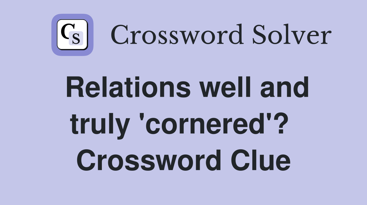 Relations well and truly 'cornered'?  Crossword Clue