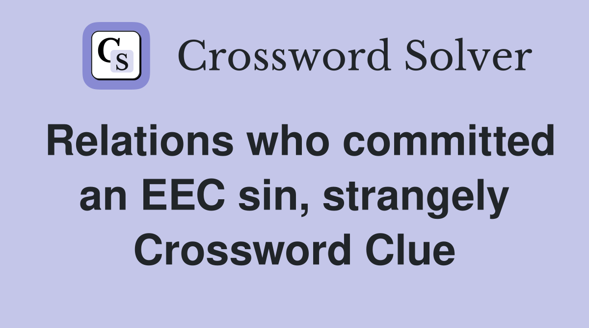 Relations who committed an EEC sin, strangely Crossword Clue