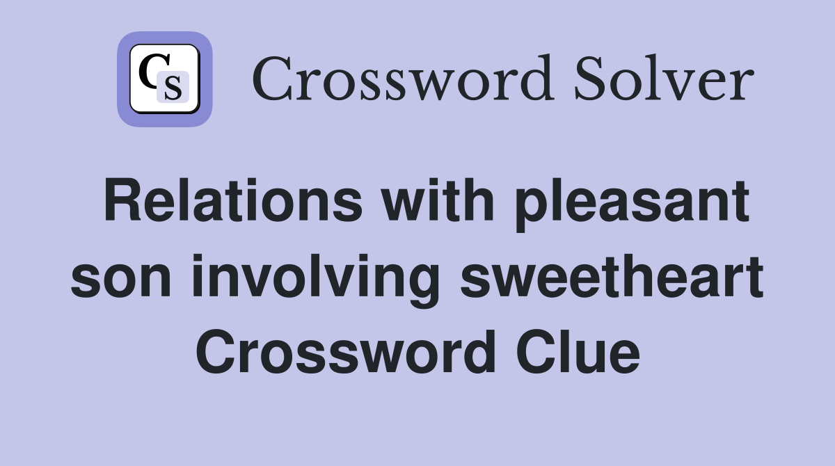 Relations with pleasant son involving sweetheart Crossword Clue
