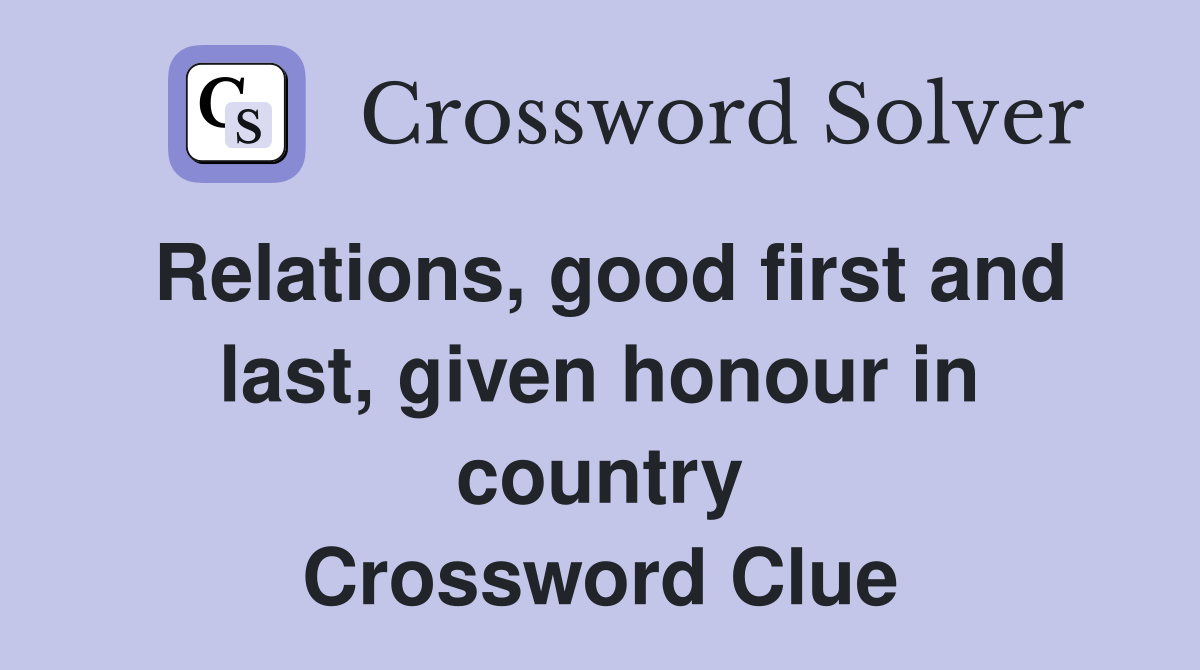 Relations, good first and last, given honour in country Crossword Clue