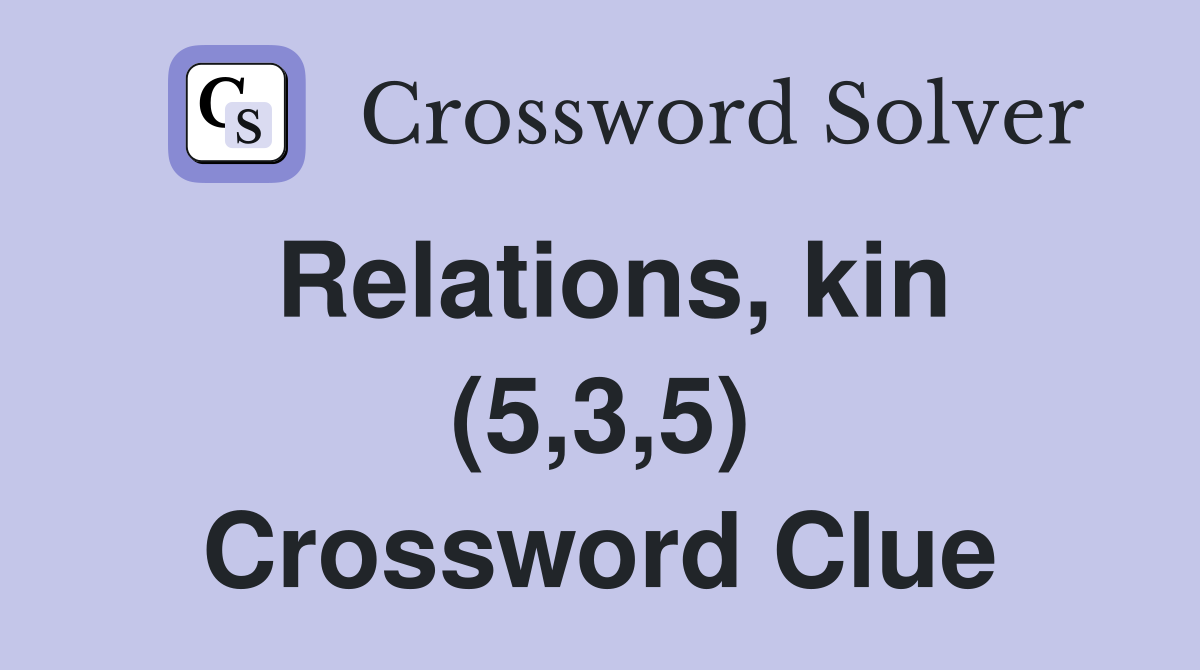 Relations, kin (5,3,5) Crossword Clue